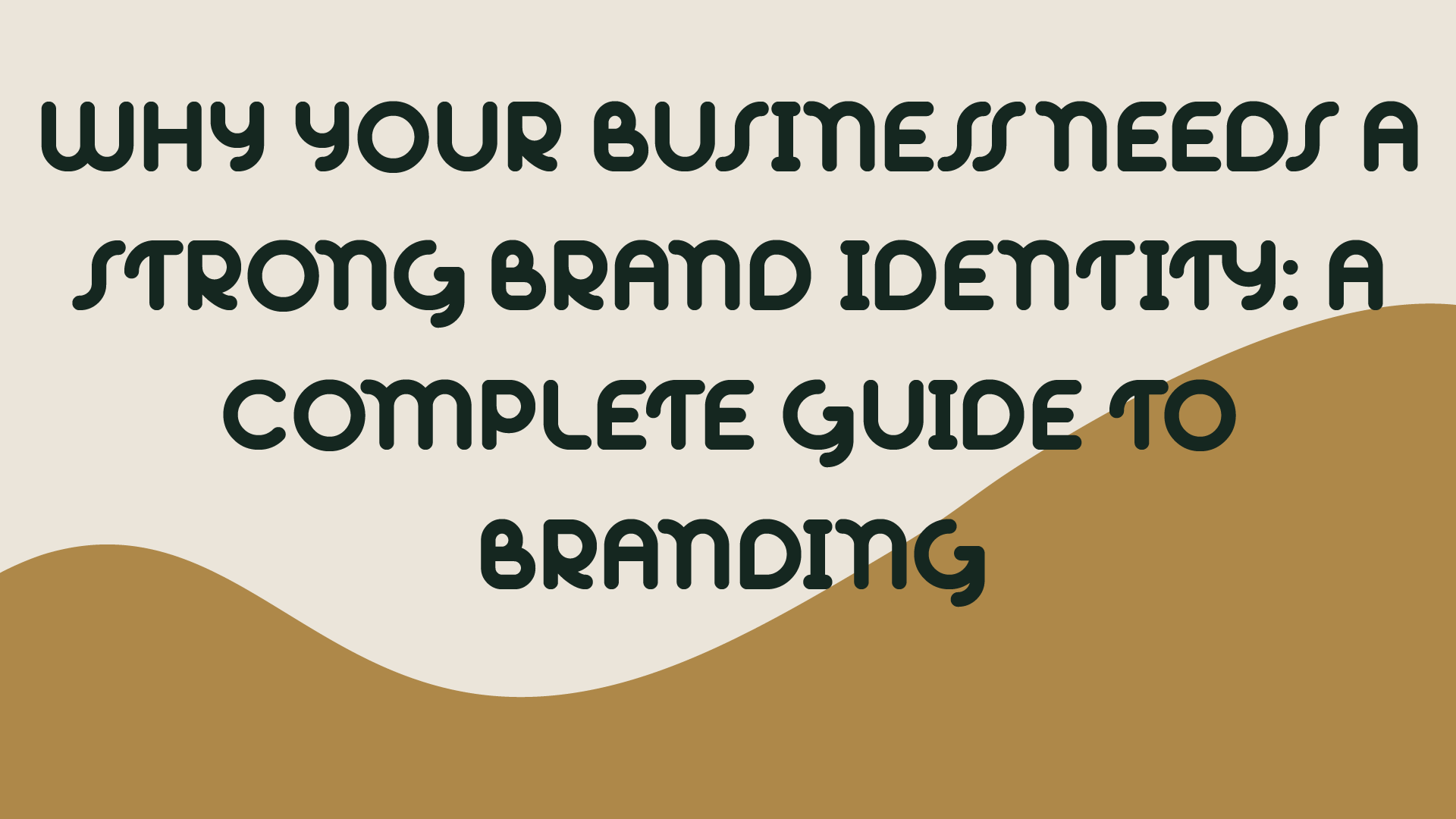 Why Your Business Needs a Strong Brand Identity: A Complete Guide to Branding
